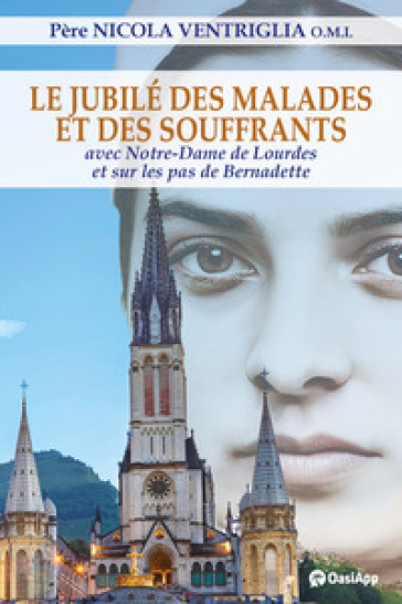 Le Jubilé des malades et des souffrants. Avec Notre-Dame de Lourdes et sur les pas de Bernadette