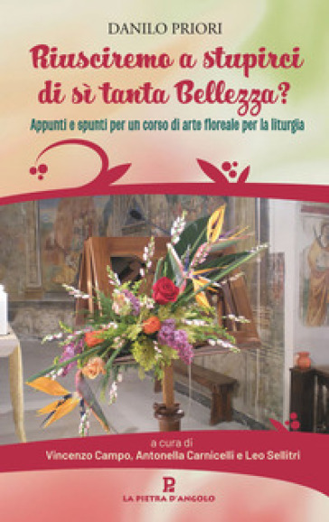 Riusciremo a stupirci di sì tanta bellezza? Appunti e spunti per un corso di arte floreale per la liturgia