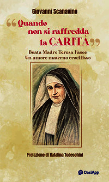 «Quando non si raffredda la carità». Beata madre Teresa Fasce. Un amore materno crocifisso