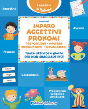 Imparo aggettivi, pronomi, preposizioni, avverbi, congiunzioni, esclamazioni. Tante attività e giochi per non sbagliare più! Ediz. a colori