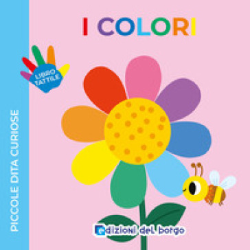 I colori. Piccole dita curiose. Ediz. a colori