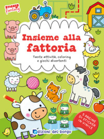 Insieme alla fattoria. Tante attività, coloring e giochi divertenti. Sticker fantasy. Ediz. a colori