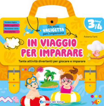 In viaggio per imparare. 3/4 anni. Tante attività divertenti per giocare e imparare. La mia valigetta per imparare. Ediz. a spirale