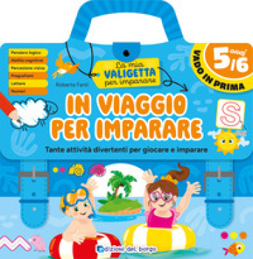 In viaggio per imparare. 5/6 anni. Tante attività divertenti per giocare e imparare. La mia valigetta per imparare. Ediz. a spirale