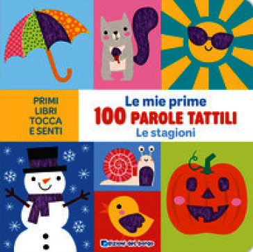 Le stagioni. Le mie prime 100 parole tattili. Ediz. a colori