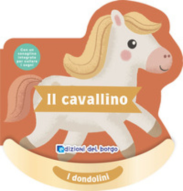 Il cavallino. I dondolini. Con un sonaglino integrato per cullare i sogni. Ediz. a colori