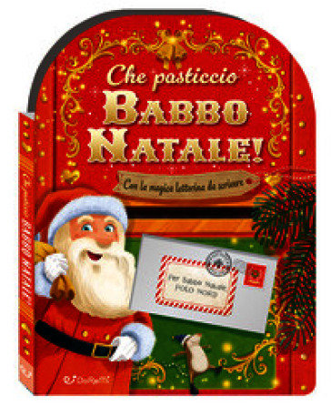 Che pasticcio Babbo Natale! Sorprese di Natale. Ediz. a colori