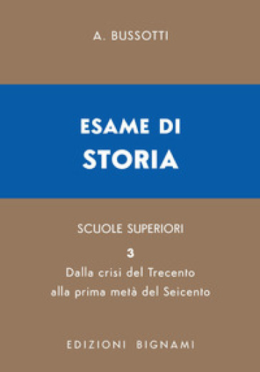 Esame di storia. Per le Scuole superiori. Vol. 3: Dalla crisi del Trecento alla prima metà del Seicento