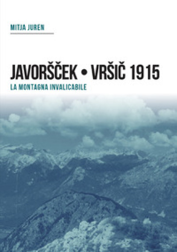 Plezzo/Bovec 1915. Javorscek e Vrsic. Le battaglie dei bersaglieri