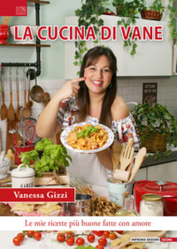La cucina di Vane. Le mie ricette più buone fatte con amore