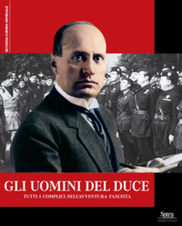 Gli Uomini Del Duce. Tutti I Complici Dell'avventura Fascista