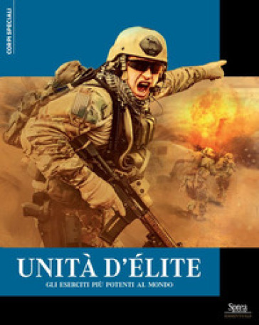 Unità d'élite. Gli eserciti più potenti al mondo
