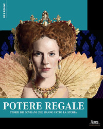 Potere Regale. Storie Dei Sovrani Che Hanno Fatto La Storia