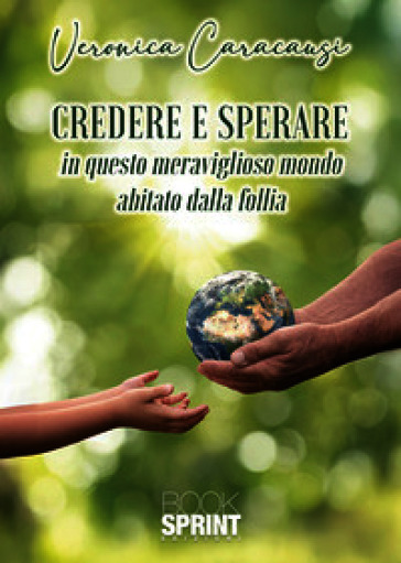 Credere e sperare. In questo meraviglioso mondo abitato dalla follia