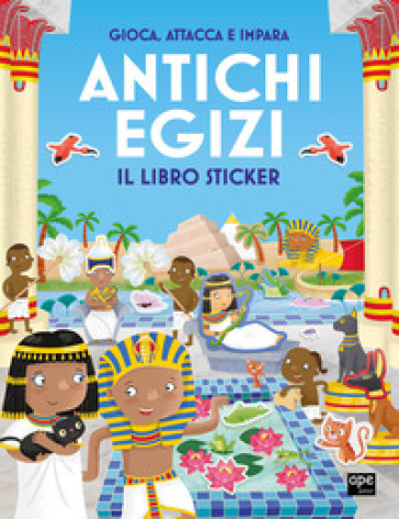 Antichi egizi. Gioca, attacca e impara. Il libro sticker. Ediz. illustrata
