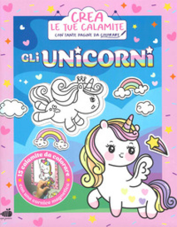 Gli unicorni. Crea le tue calamite. Ediz. illustrata. Con 15 calamite da colorare. Con cornice magnetica