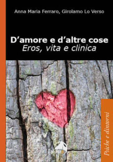 D'amore E D'altre Cose. Eros, Vita E Clinica