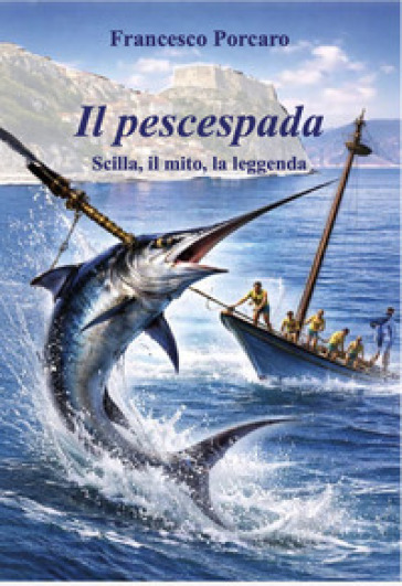 Il pescespada. Scilla, il mito, la leggenda
