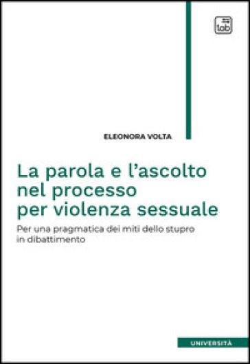La parola e l'ascolto nel processo per violenza sessuale. Per una pragmatica dei miti dello stupro in dibattimento