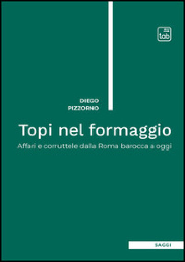 Topi nel formaggio. Affari e corruttele dalla Roma barocca a oggi