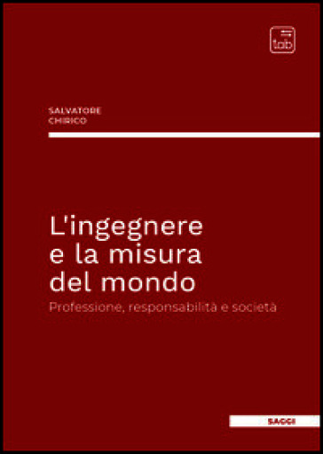 L'ingegnere e la misura del mondo. Professione, responsabilità e società