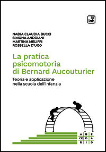 La pratica psicomotoria di Bernard Aucouturier. Teoria e applicazione nella scuola dell'infanzia