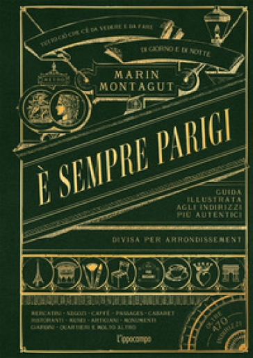 È sempre Parigi. Guida illustrata agli indirizzi più autentici divisa per arrondissement. Ediz. a colori
