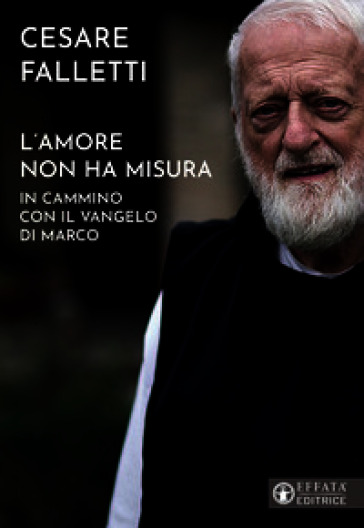 L'amore non ha misura. In cammino con il vangelo di Marco