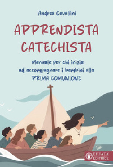 Apprendista catechista. Manuale per chi inizia ad accompagnare i bambini alla prima comunione