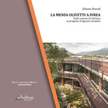 La Mensa Olivetti a Ivrea. Dalla visione di Adriano al progetto di Ignazio Gardella. Nuova ediz.