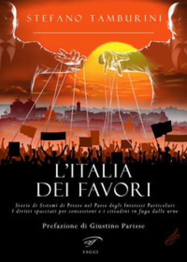 L'Italia dei favori. Storie di sistemi di potere nel Paese degli interessi particolari. I diritti spacciati per concessioni e i cittadini in fuga dalle urne
