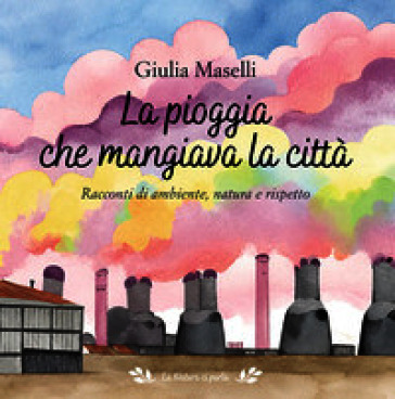 La pioggia che mangiava la città. Racconti di ambiente, natura e rispetto