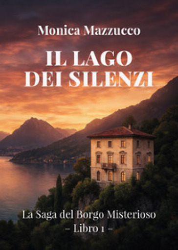 Il lago dei silenzi. La saga del borgo misterioso. Vol. 1