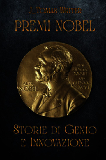 Premi Nobel. Storie di genio e innovazione