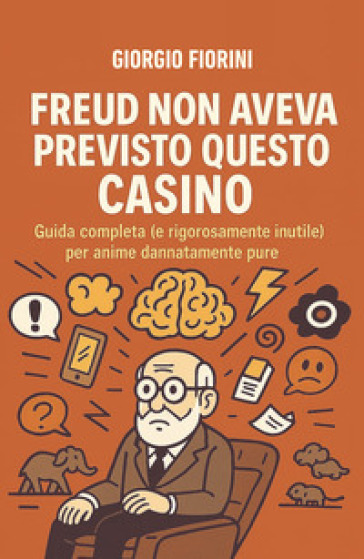 Freud non aveva previsto questo casino. Guida completa (e rigorosamente inutile) per anime dannatamente pure