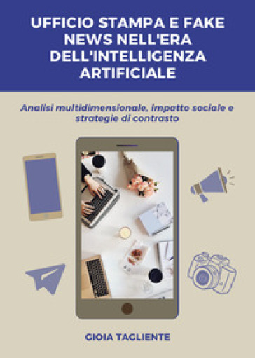 Ufficio stampa e fake news nell'era dell'intelligenza artificiale. Analisi multidimensionale, impatto sociale e strategie di contrasto
