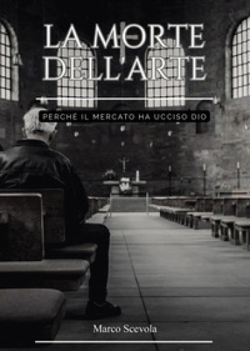 La morte dell'arte. Perché il mercato ha ucciso Dio