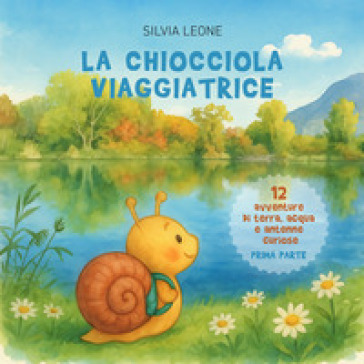 La chiocciola viaggiatrice. Dodici avventure di terra, acqua e antenne curiose. Ediz. illustrata. Vol. 1