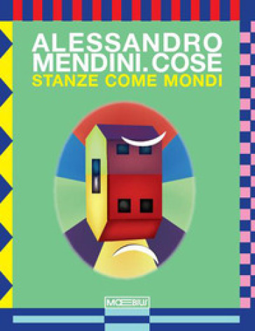 Alessandro Mendini. Cose. Stanze come mondi. Ediz. italiana e inglese