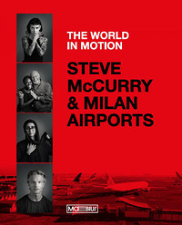 Steve McCurry & Milan airports. The world in motion. Ediz. italiana e inglese