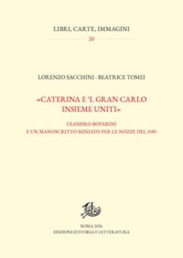 «Caterina e 'l gran Carlo insieme uniti». Leandro Bovarini e un manoscritto miniato per le nozze del 1585