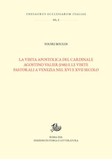 La visita apostolica del cardinale Agostino Valier (1581) e le visite pastorali a Venezia nel XVI e XVII secolo