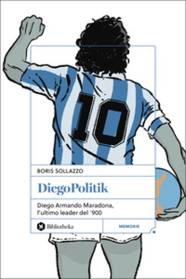 DiegoPolitik. Maradona, l'ultimo grande leader del '900. Nuova ediz.