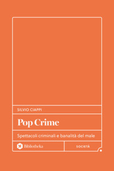 Pop crime. Spettacoli criminali e banalità del male