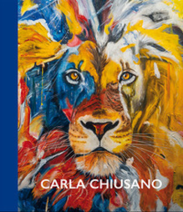 Carla Chiusano. Un viaggio a colori nella fantasia. Ediz. multilingue