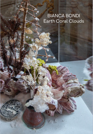 Bianca Bondi. Earth, Coral, Clouds. Ediz. multilingue