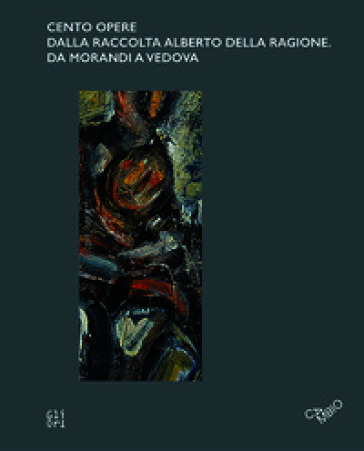 Cento opere dalla raccolta Alberto Della Ragione. Da Morandi a Vedova. Ediz. italiana e inglese