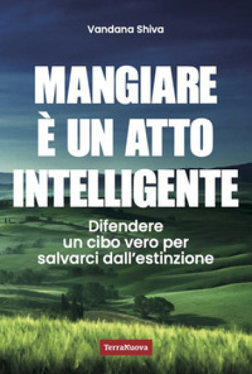 Mangiare è un atto intelligente. Difendere un cibo vero per salvarci dall'estinzione