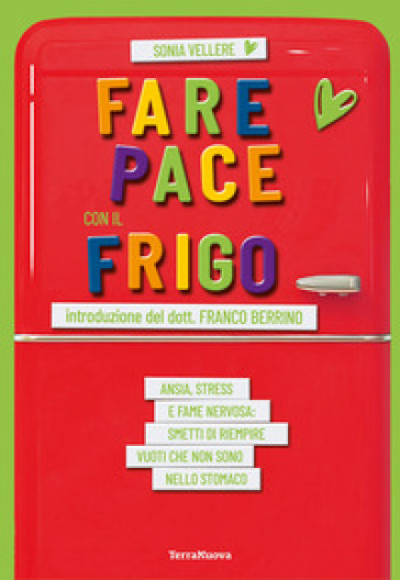 Fare pace con il frigo. Ansia, stress e fame nervosa: smetti di riempire vuoti che non sono nello stomaco