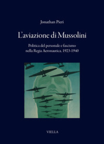 L'aviazione di Mussolini. Politica del personale e fascismo nella Regia Aeronautica, 1923-1940